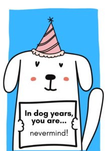In Dog Years, You are...Nevermind! - Birthday Card
